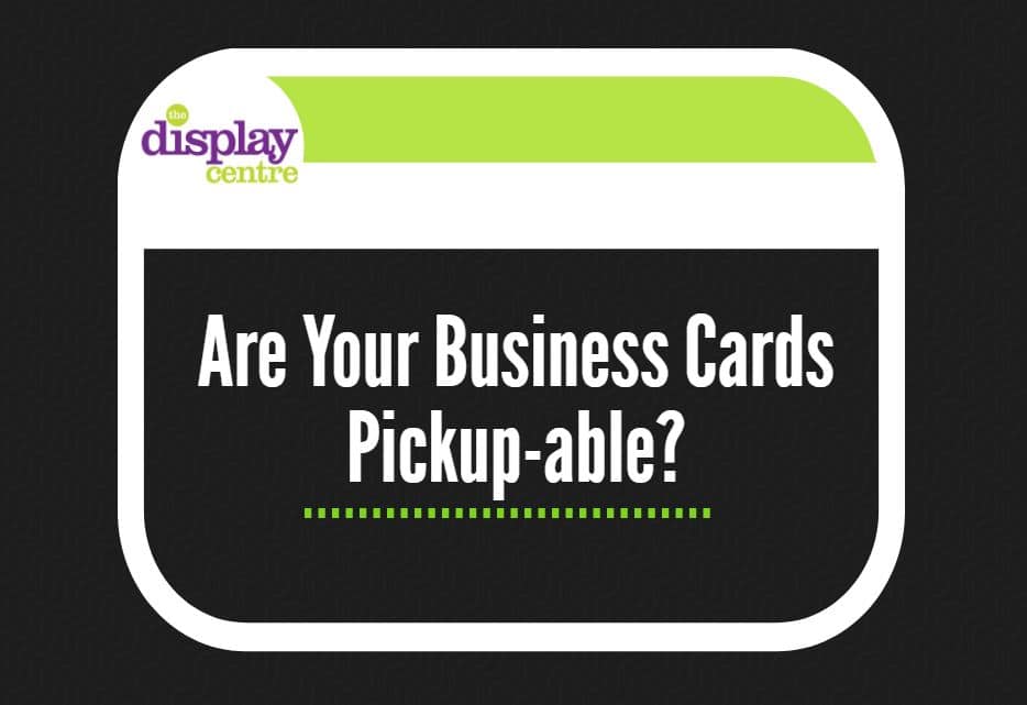 Are Your Business Cards Pick Up Able?